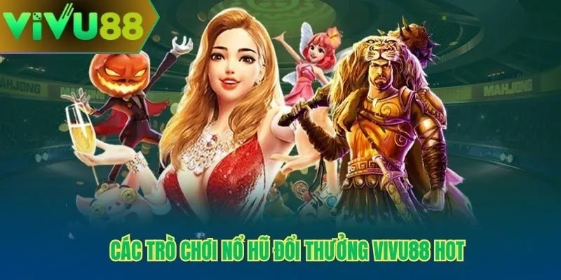 Các trò chơi nổ hũ đổi thưởng Vivu88 hot