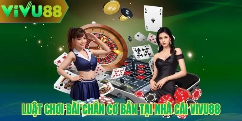 Luật chơi bài chắn cơ bản tại nhà cái Vivu88