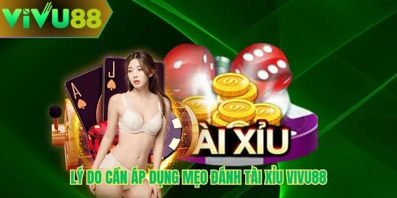 Lý do cần áp dụng mẹo đánh tài xỉu Vivu88