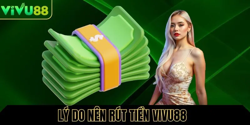 Lý do nên rút tiền Vivu88 đúng cách tại nền tảng